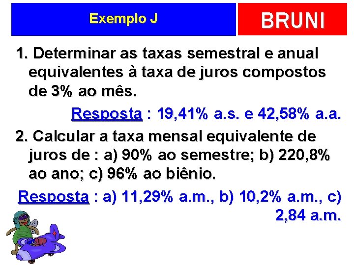 Exemplo J BRUNI 1. Determinar as taxas semestral e anual equivalentes à taxa de