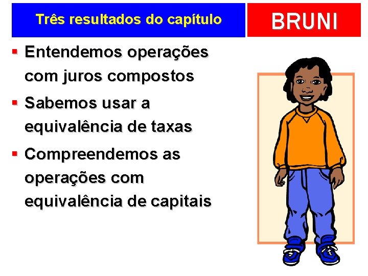 Três resultados do capítulo § Entendemos operações com juros compostos § Sabemos usar a
