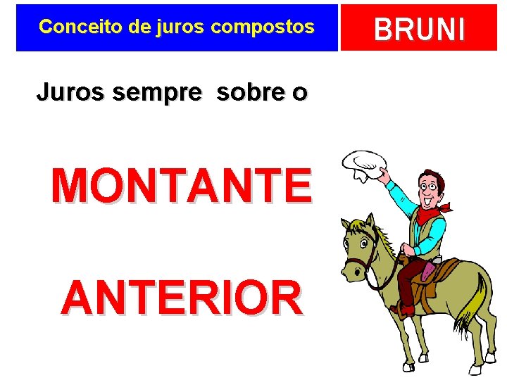 Conceito de juros compostos Juros sempre sobre o MONTANTERIOR BRUNI 