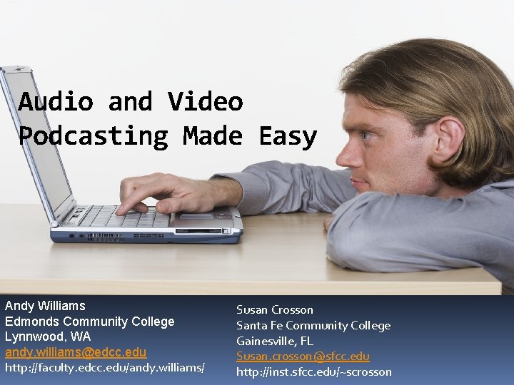 Audio and Video Podcasting Made Easy Andy Williams Edmonds Community College Lynnwood, WA andy.