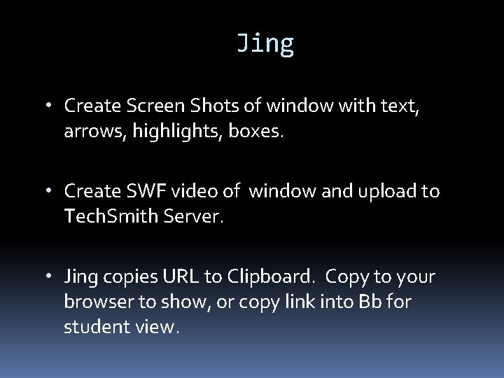 Jing • Create Screen Shots of window with text, arrows, highlights, boxes. • Create