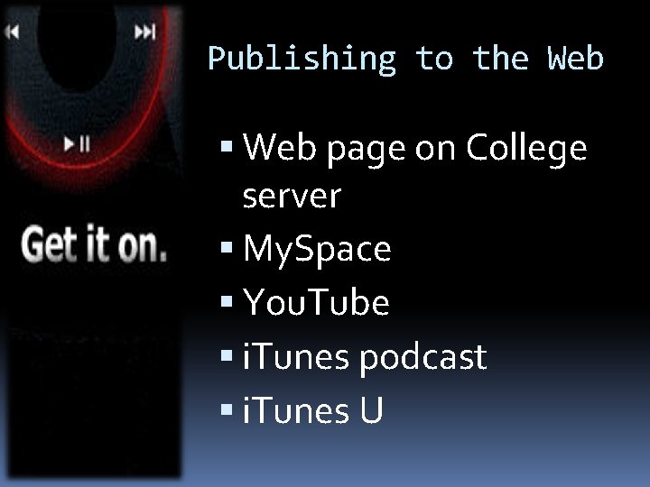 Publishing to the Web page on College server My. Space You. Tube i. Tunes