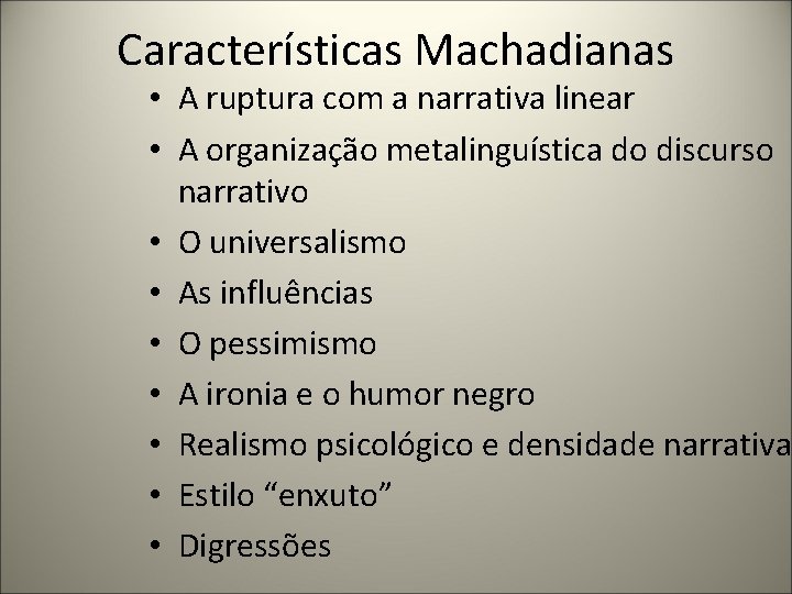 Características Machadianas • A ruptura com a narrativa linear • A organização metalinguística do