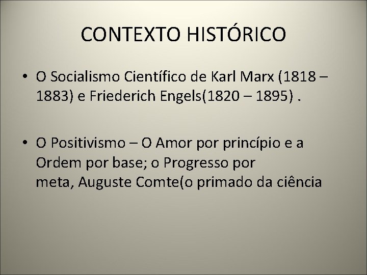 CONTEXTO HISTÓRICO • O Socialismo Científico de Karl Marx (1818 – 1883) e Friederich