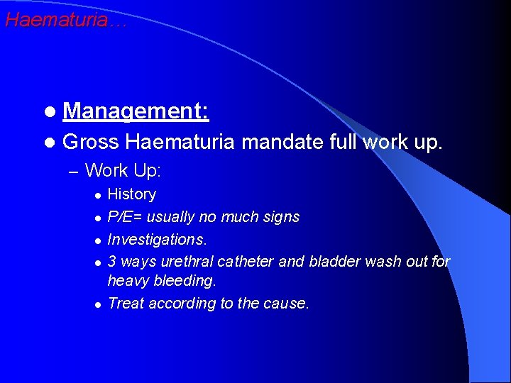 Haematuria… l Management: l Gross Haematuria mandate full work up. – Work Up: l