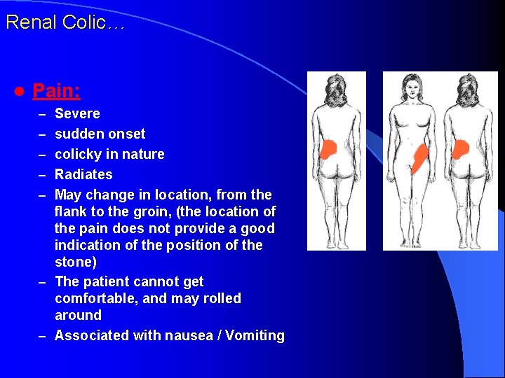 Renal Colic… l Pain: – Severe – sudden onset – colicky in nature –