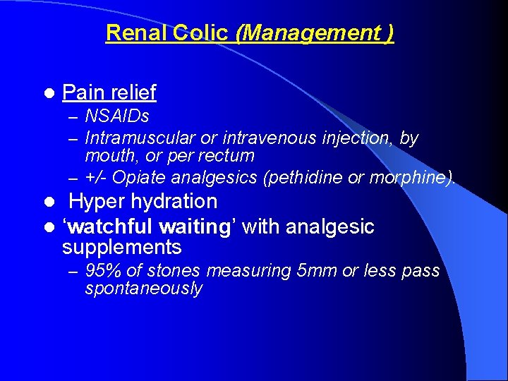 Renal Colic (Management ) l Pain relief – NSAIDs – Intramuscular or intravenous injection,