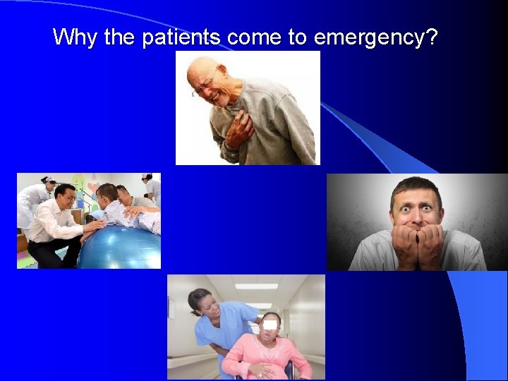 Why the patients come to emergency? 