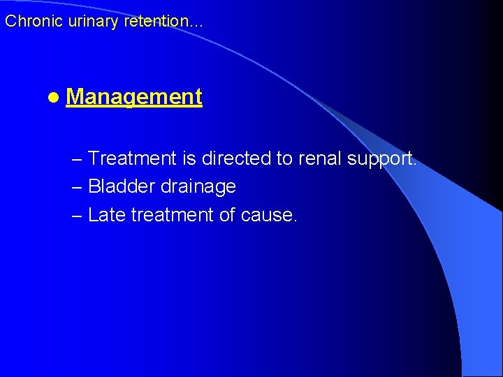 Chronic urinary retention… l Management – Treatment is directed to renal support. – Bladder
