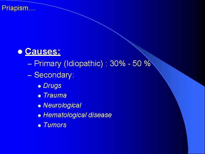 Priapism… l Causes: – Primary (Idiopathic) : 30% - 50 % – Secondary: Drugs