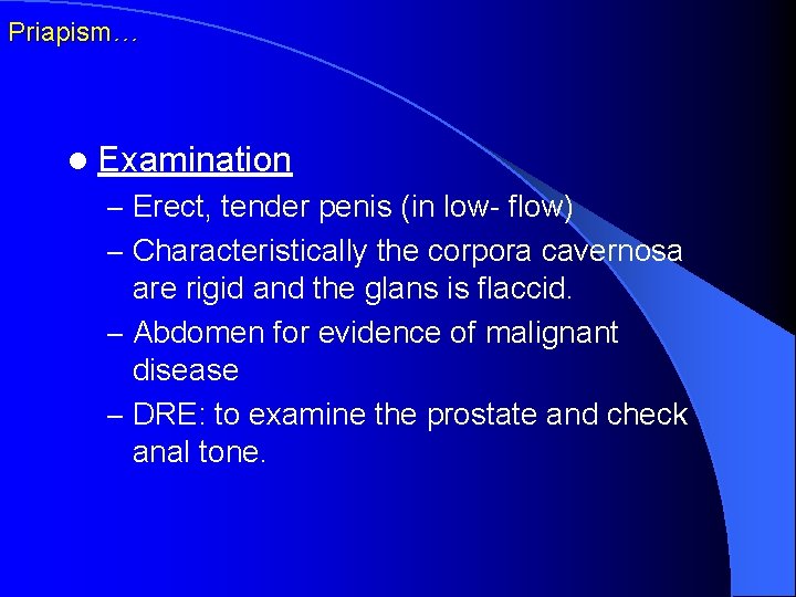 Priapism… l Examination – Erect, tender penis (in low- flow) – Characteristically the corpora