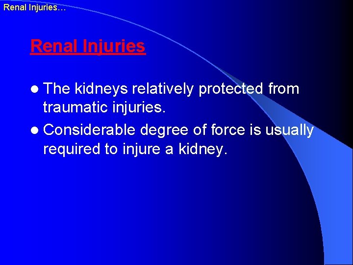 Renal Injuries… Renal Injuries l The kidneys relatively protected from traumatic injuries. l Considerable