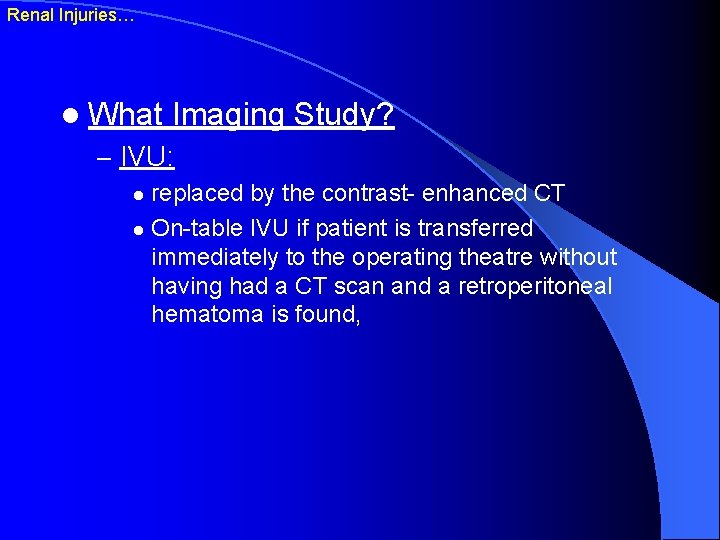 Renal Injuries… l What Imaging Study? – IVU: replaced by the contrast- enhanced CT