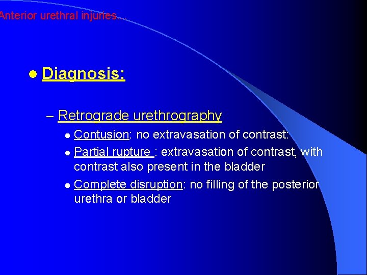 Anterior urethral injuries… l Diagnosis: – Retrograde urethrography Contusion: no extravasation of contrast: l