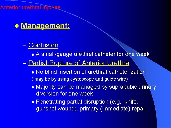 Anterior urethral injuries… l Management: – Contusion l A small-gauge urethral catheter for one