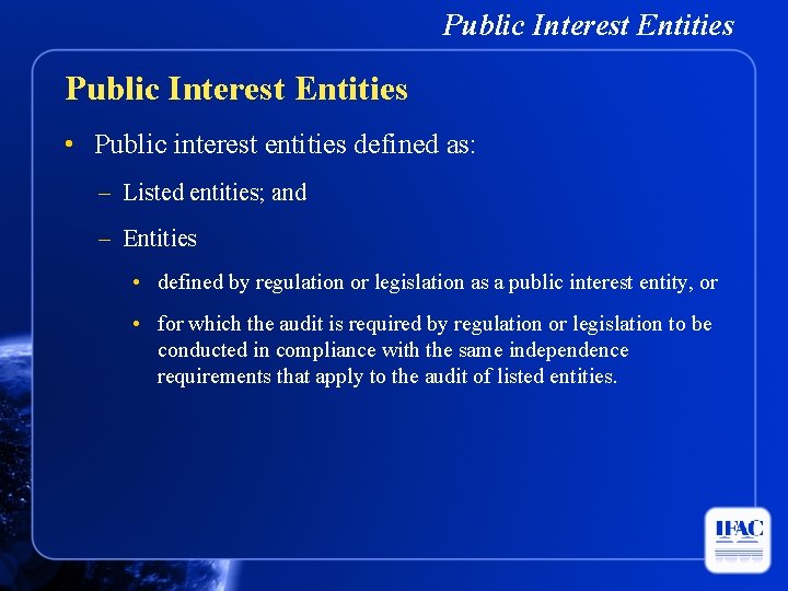 Public Interest Entities • Public interest entities defined as: – Listed entities; and –