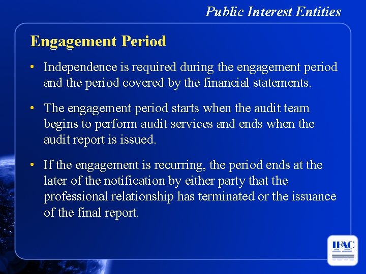 Public Interest Entities Engagement Period • Independence is required during the engagement period and