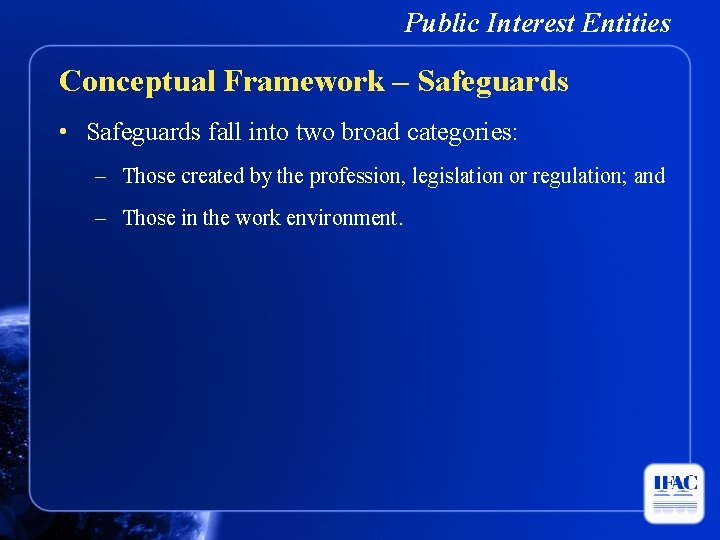 Public Interest Entities Conceptual Framework – Safeguards • Safeguards fall into two broad categories: