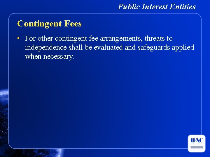 Public Interest Entities Contingent Fees • For other contingent fee arrangements, threats to independence