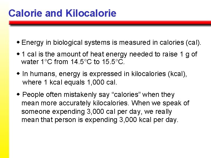 Calorie and Kilocalorie w Energy in biological systems is measured in calories (cal). w Calorie and Kilocalorie w Energy in biological systems is measured in calories (cal). w