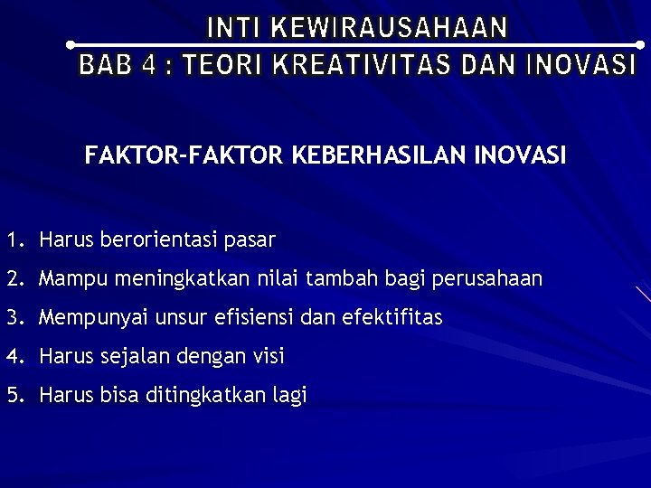 FAKTOR-FAKTOR KEBERHASILAN INOVASI 1. Harus berorientasi pasar 2. Mampu meningkatkan nilai tambah bagi perusahaan