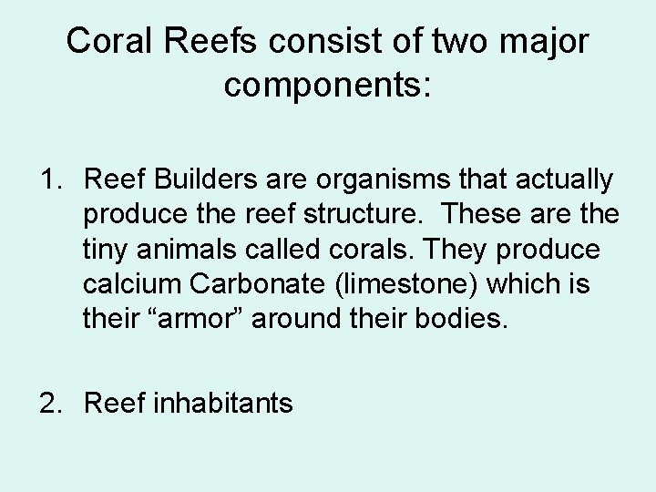 Coral Reefs consist of two major components: 1. Reef Builders are organisms that actually