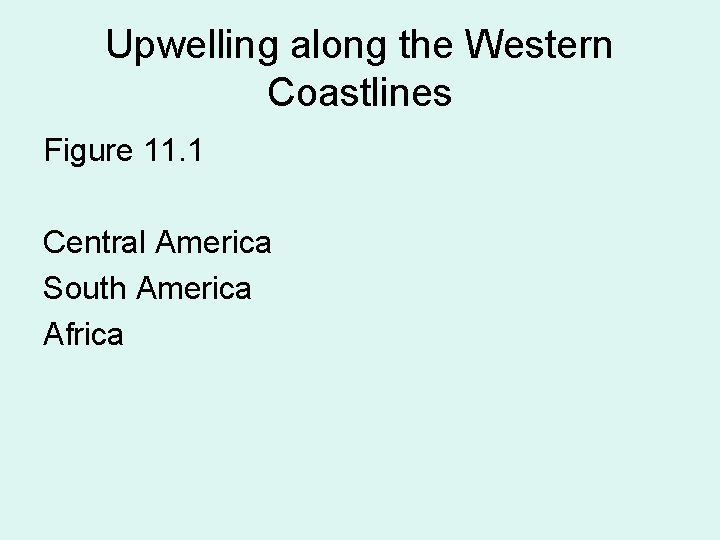 Upwelling along the Western Coastlines Figure 11. 1 Central America South America Africa 