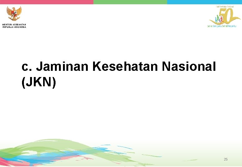 MENTERI KESEHATAN REPUBLIK INDONESIA c. Jaminan Kesehatan Nasional (JKN) 25 