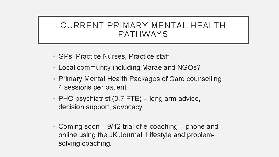 CURRENT PRIMARY MENTAL HEALTH PATHWAYS • GPs, Practice Nurses, Practice staff • Local community