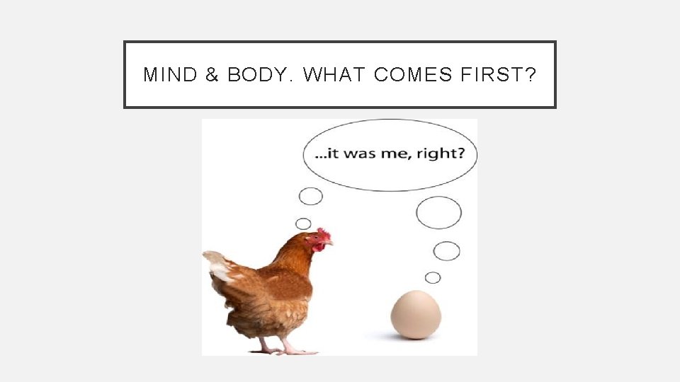 MIND & BODY. WHAT COMES FIRST? 