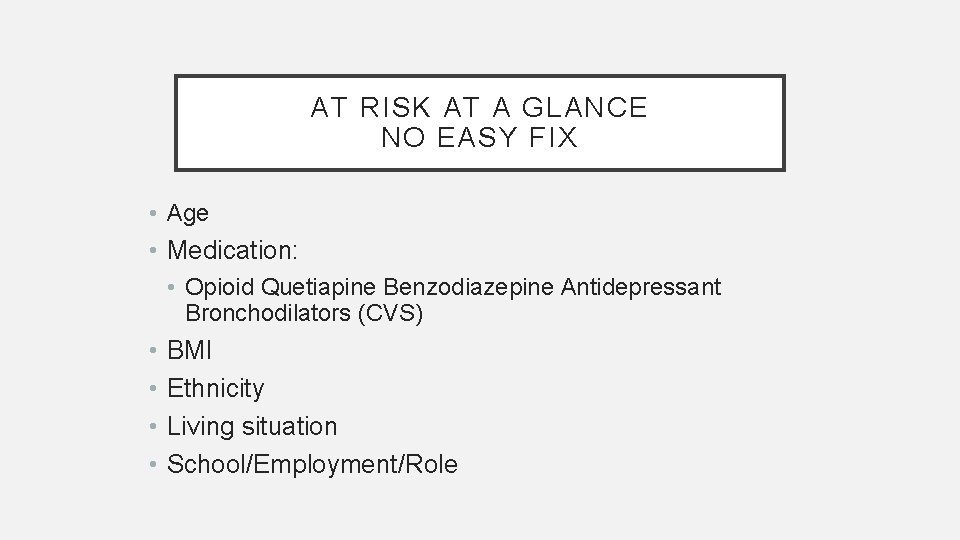 AT RISK AT A GLANCE NO EASY FIX • Age • Medication: • Opioid