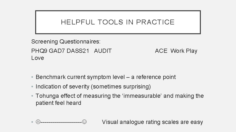 HELPFUL TOOLS IN PRACTICE Screening Questionnaires: PHQ 9 GAD 7 DASS 21 AUDIT Love