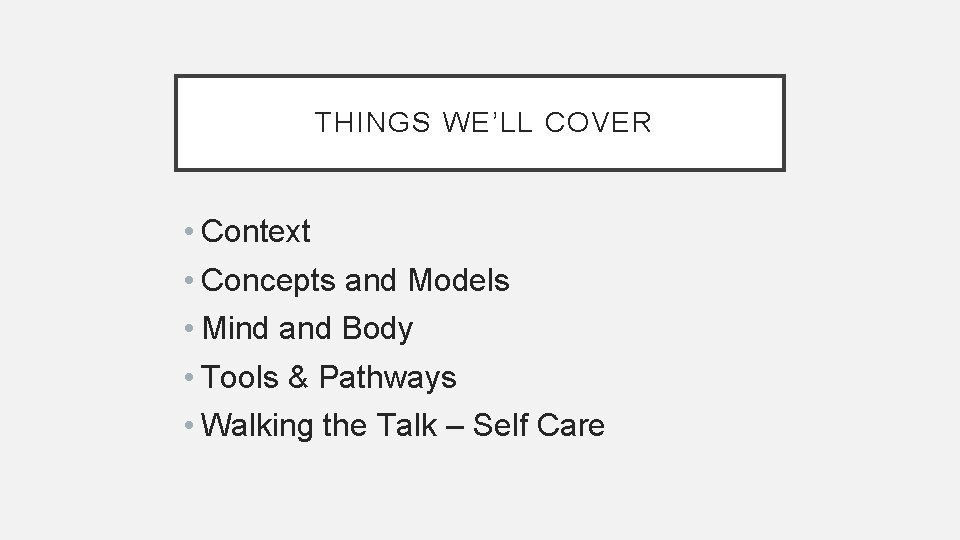 THINGS WE’LL COVER • Context • Concepts and Models • Mind and Body •