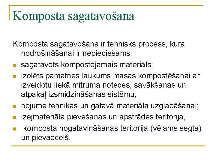 Komposta sagatavošana ir tehnisks process, kura nodrošināšanai ir nepieciešams: n sagatavots kompostējamais materiāls; n