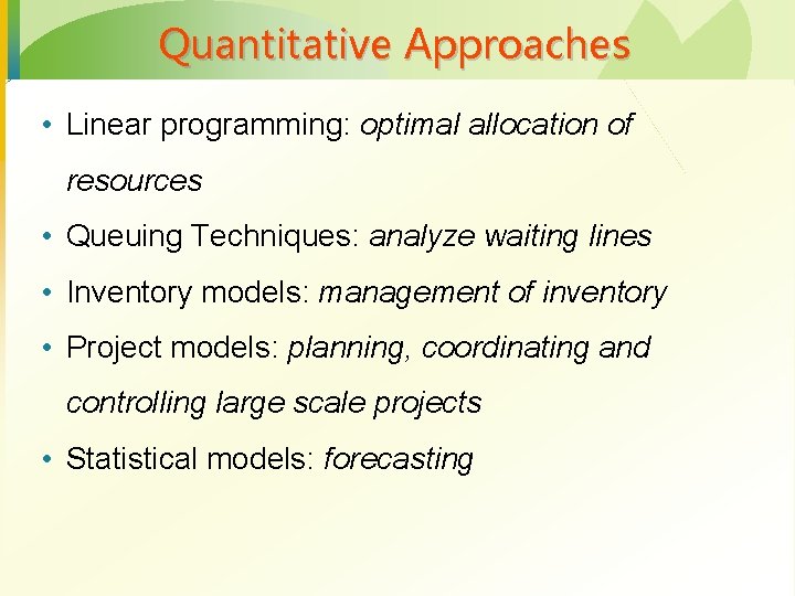 Quantitative Approaches • Linear programming: optimal allocation of resources • Queuing Techniques: analyze waiting