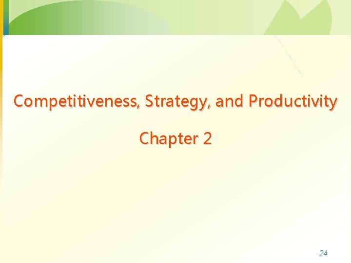 Competitiveness, Strategy, and Productivity Chapter 2 24 
