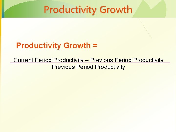 Productivity Growth = Current Period Productivity – Previous Period Productivity 