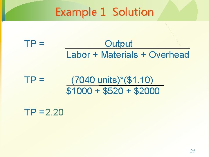 Example 1 Solution TP = Output Labor + Materials + Overhead TP = (7040