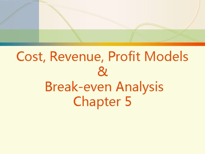 Cost, Revenue, Profit Models & Break-even Analysis Chapter 5 