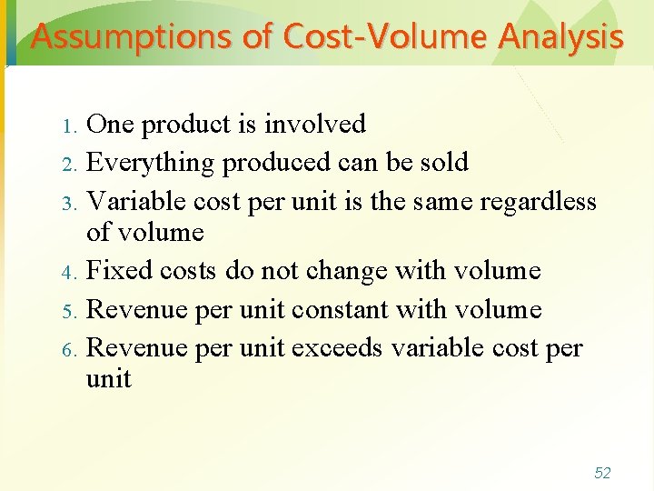 Assumptions of Cost-Volume Analysis 1. 2. 3. 4. 5. 6. One product is involved