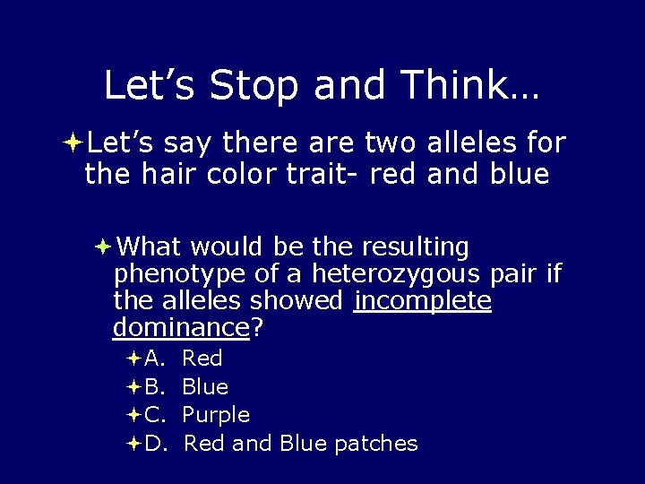 Let’s Stop and Think… Let’s say there are two alleles for the hair color