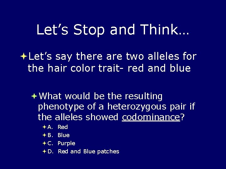 Let’s Stop and Think… Let’s say there are two alleles for the hair color