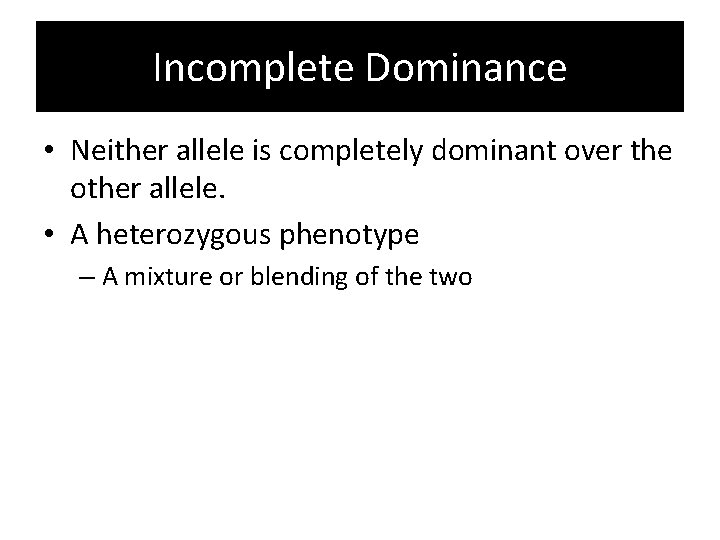 Incomplete Dominance • Neither allele is completely dominant over the other allele. • A