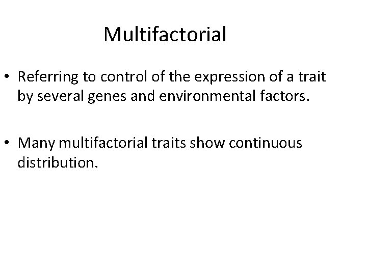 Multifactorial • Referring to control of the expression of a trait by several genes