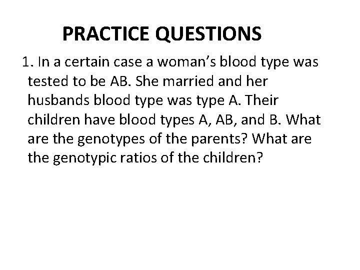 PRACTICE QUESTIONS 1. In a certain case a woman’s blood type was tested to