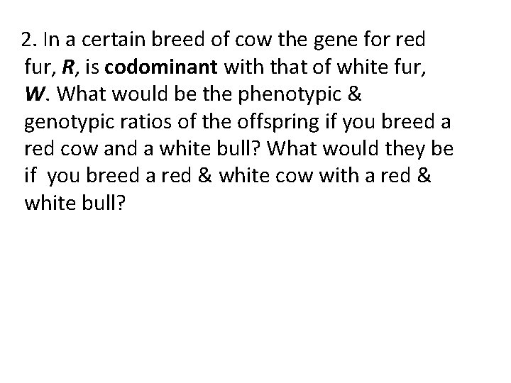  2. In a certain breed of cow the gene for red fur, R,