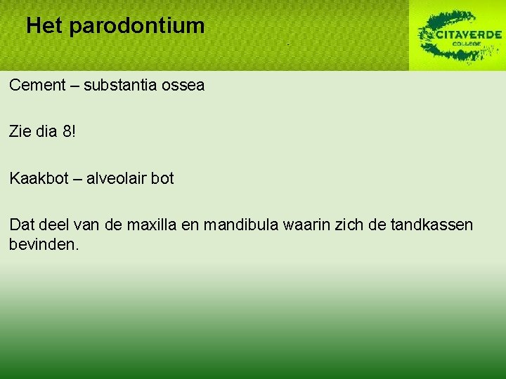 Het parodontium Cement – substantia ossea Zie dia 8! Kaakbot – alveolair bot Dat