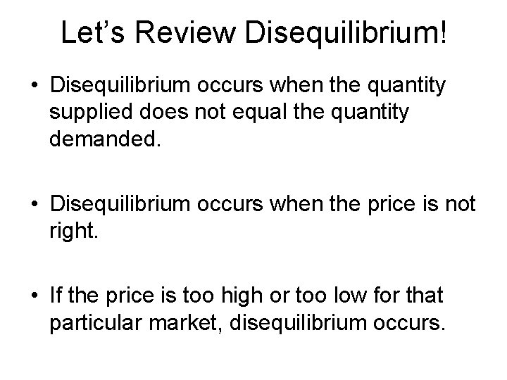 Let’s Review Disequilibrium! • Disequilibrium occurs when the quantity supplied does not equal the