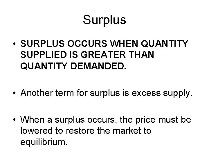 Surplus • SURPLUS OCCURS WHEN QUANTITY SUPPLIED IS GREATER THAN QUANTITY DEMANDED. • Another