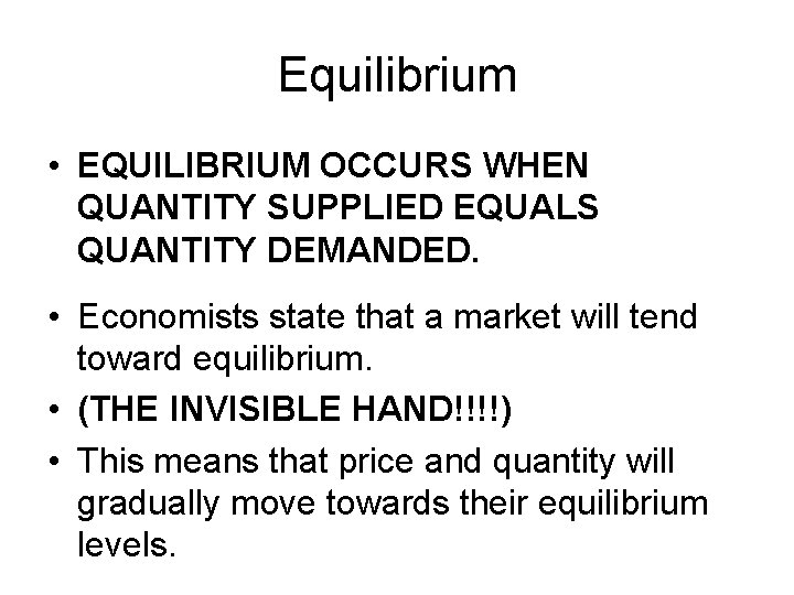 Equilibrium • EQUILIBRIUM OCCURS WHEN QUANTITY SUPPLIED EQUALS QUANTITY DEMANDED. • Economists state that